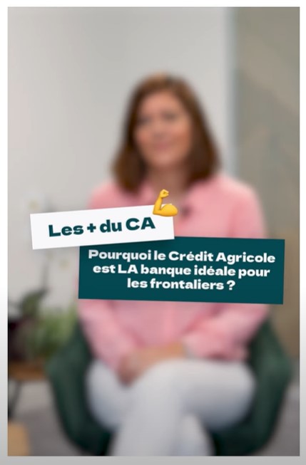 Pourquoi le Crédit Agricole est La banque des frontaliers ?