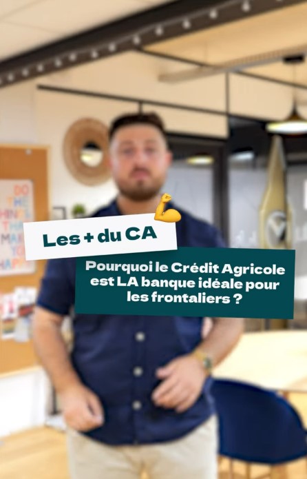 Pourquoi le Crédit Agricole est la banque des frontaliers ?