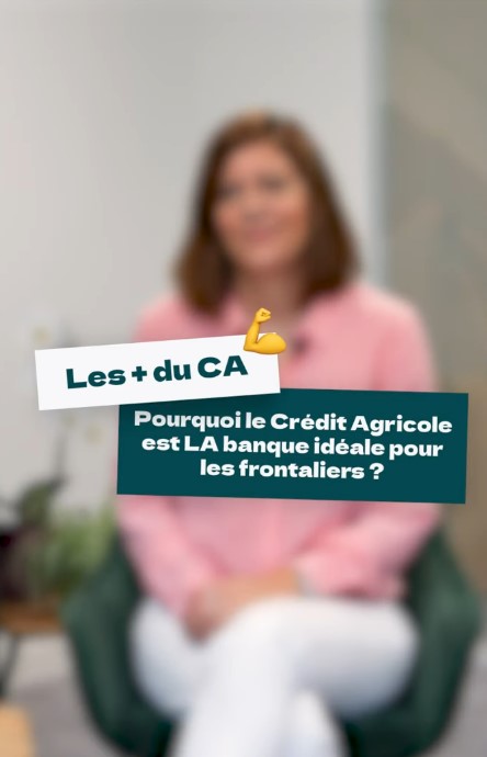 Pourquoi le Crédit Agricole est la banque des frontaliers ?