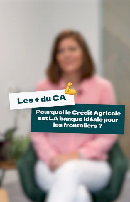 Pourquoi le Crédit Agricole est la banque des frontaliers ?