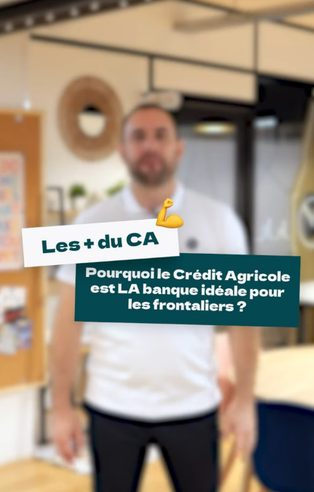 Pourquoi le Crédit Agricole est la banque des frontaliers ?